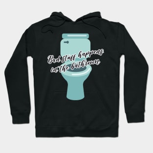 Bad stuff happens in the bathroom Hoodie